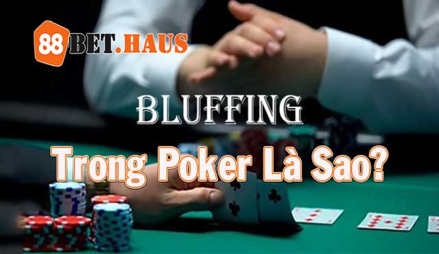 Bluffing Trong Poker Là Gì?